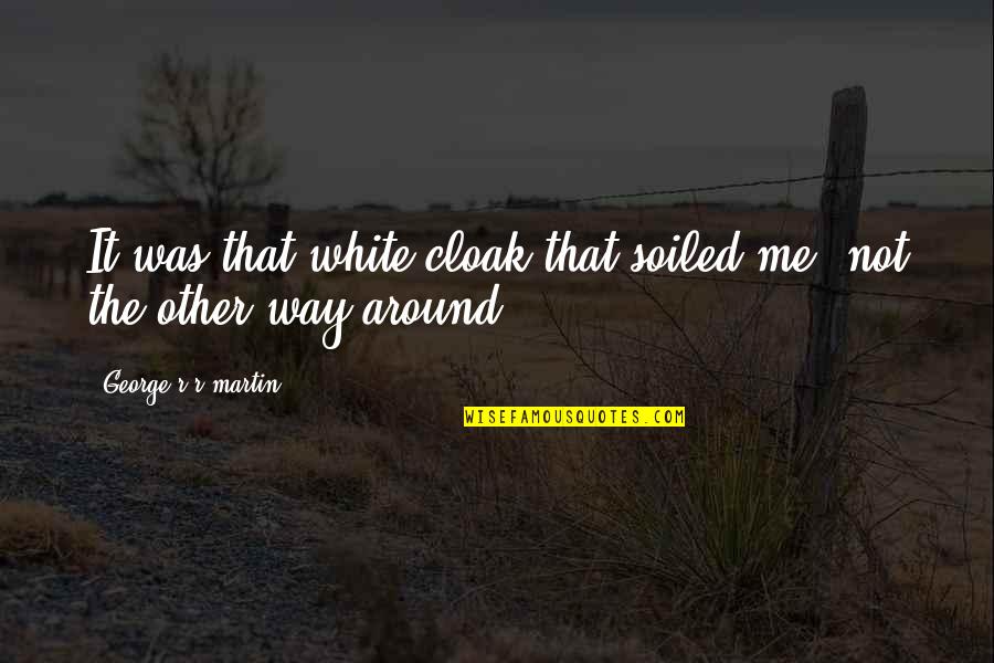 The White Cloaks Quotes By George R R Martin: It was that white cloak that soiled me, The White Cloaks Quotes By George R R Martin: It was that white cloak that soiled me,