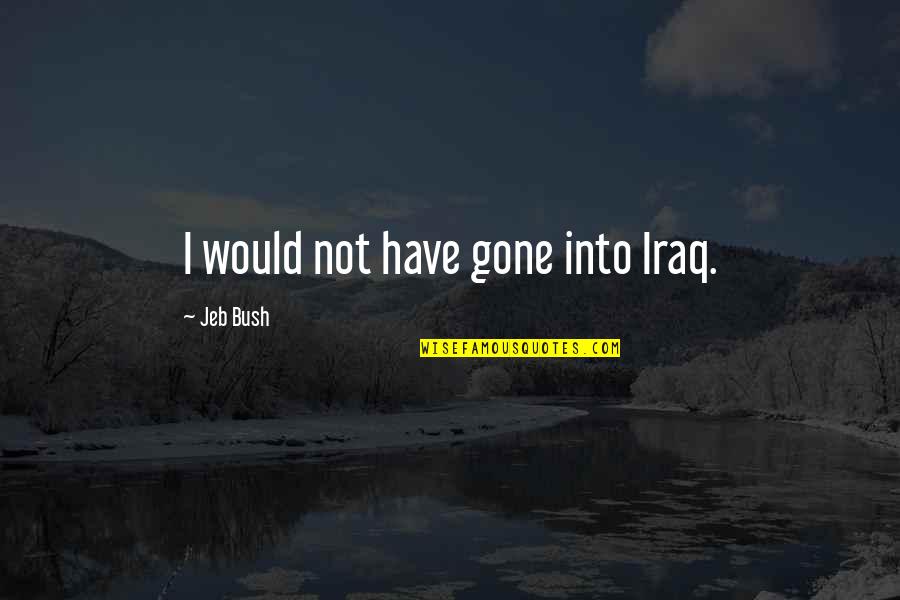 The White Devil Bracciano Quotes By Jeb Bush: I would not have gone into Iraq.