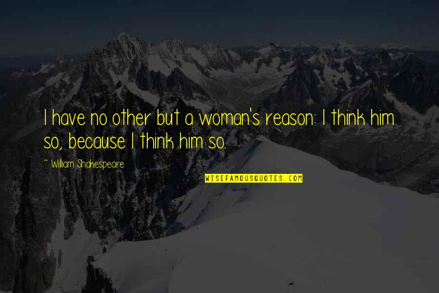 The White Devil Bracciano Quotes By William Shakespeare: I have no other but a woman's reason: