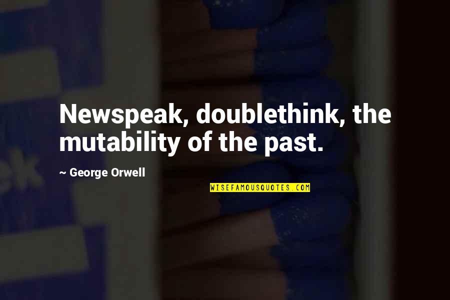 The White Devil Cornelia Quotes By George Orwell: Newspeak, doublethink, the mutability of the past.