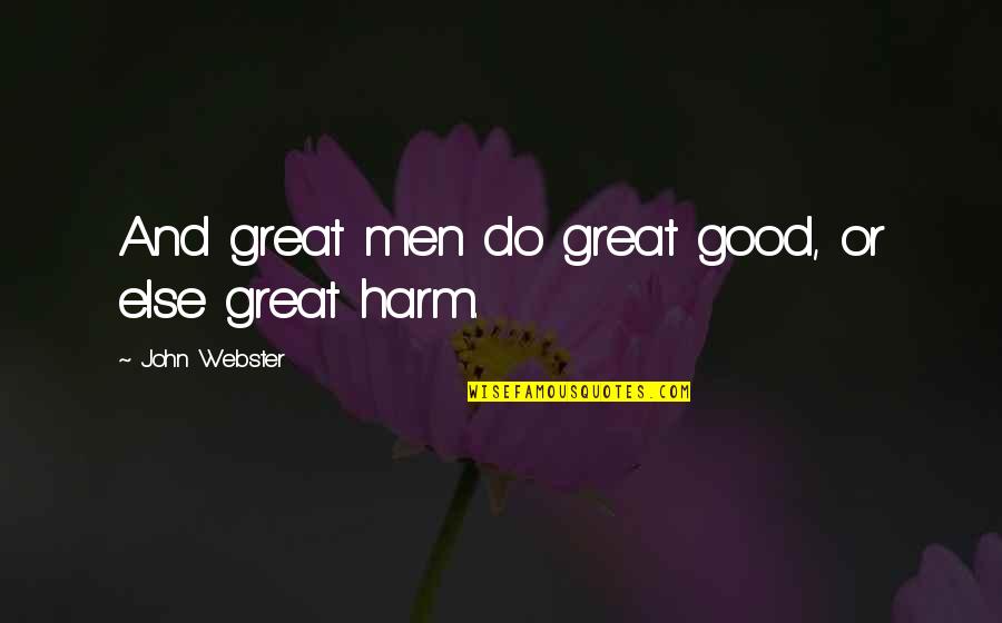 The White Devil Webster Quotes By John Webster: And great men do great good, or else