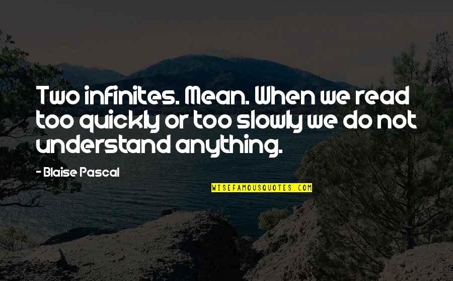 The White Fang Quotes By Blaise Pascal: Two infinites. Mean. When we read too quickly