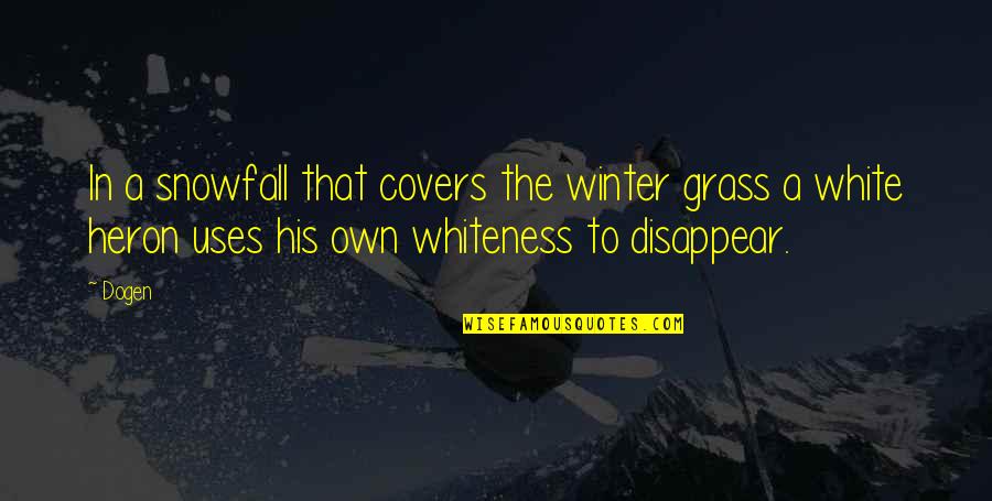 The White Heron Quotes By Dogen: In a snowfall that covers the winter grass