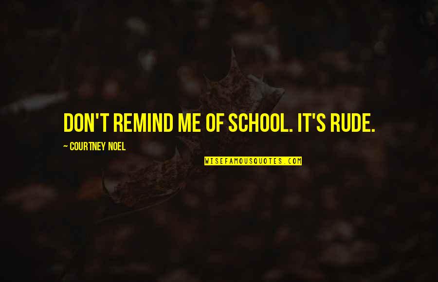 The White Knuckler Quotes By Courtney Noel: Don't remind me of school. It's rude.