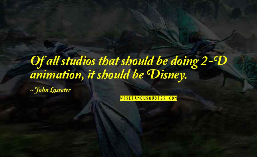 The White Knuckler Quotes By John Lasseter: Of all studios that should be doing 2-D