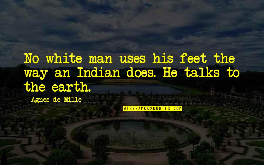The White Man Quotes By Agnes De Mille: No white man uses his feet the way