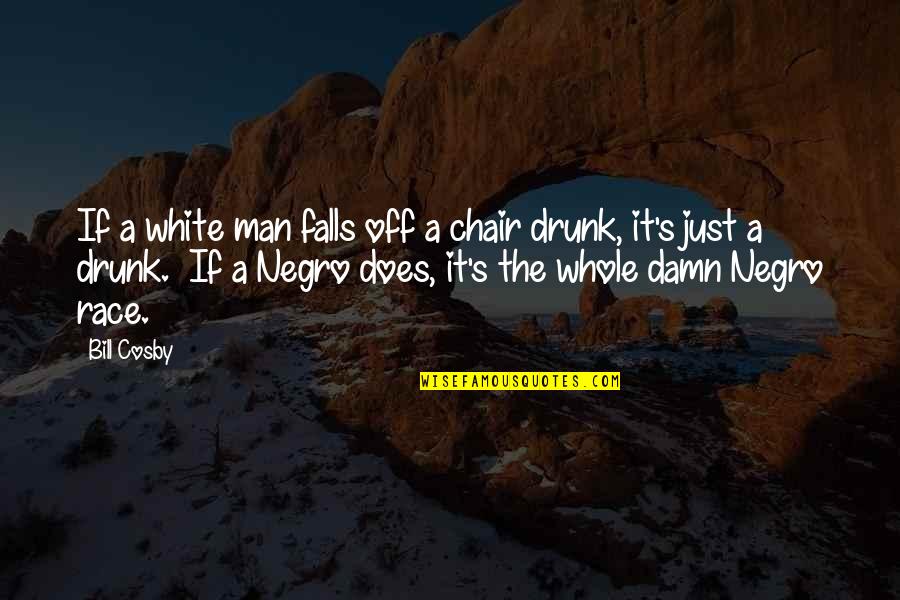 The White Man Quotes By Bill Cosby: If a white man falls off a chair