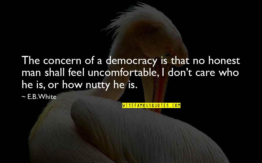 The White Man Quotes By E.B. White: The concern of a democracy is that no