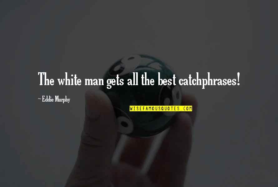 The White Man Quotes By Eddie Murphy: The white man gets all the best catchphrases! The White Man Quotes By Eddie Murphy: The white man gets all the best catchphrases!