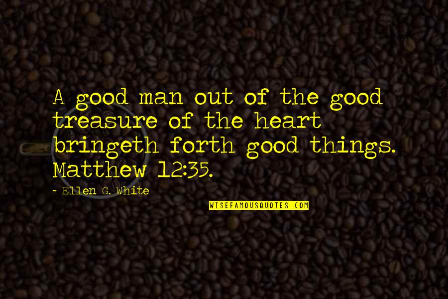 The White Man Quotes By Ellen G. White: A good man out of the good treasure