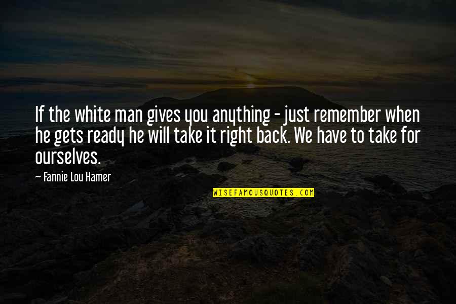 The White Man Quotes By Fannie Lou Hamer: If the white man gives you anything - The White Man Quotes By Fannie Lou Hamer: If the white man gives you anything -