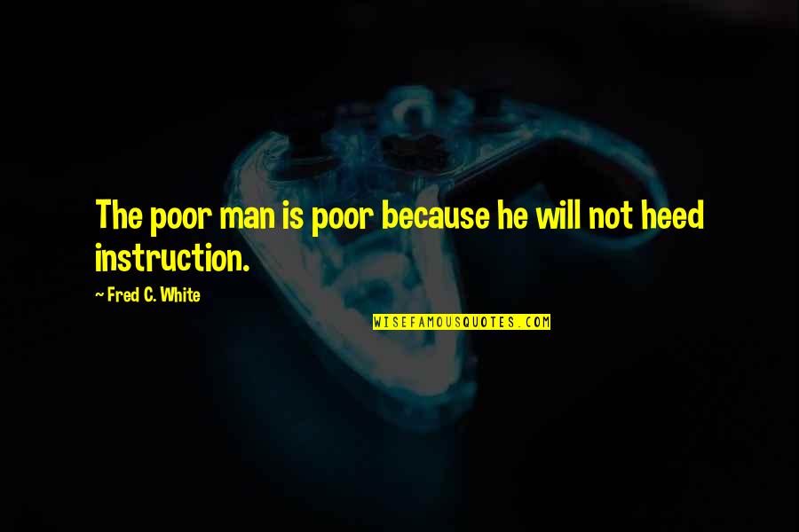 The White Man Quotes By Fred C. White: The poor man is poor because he will