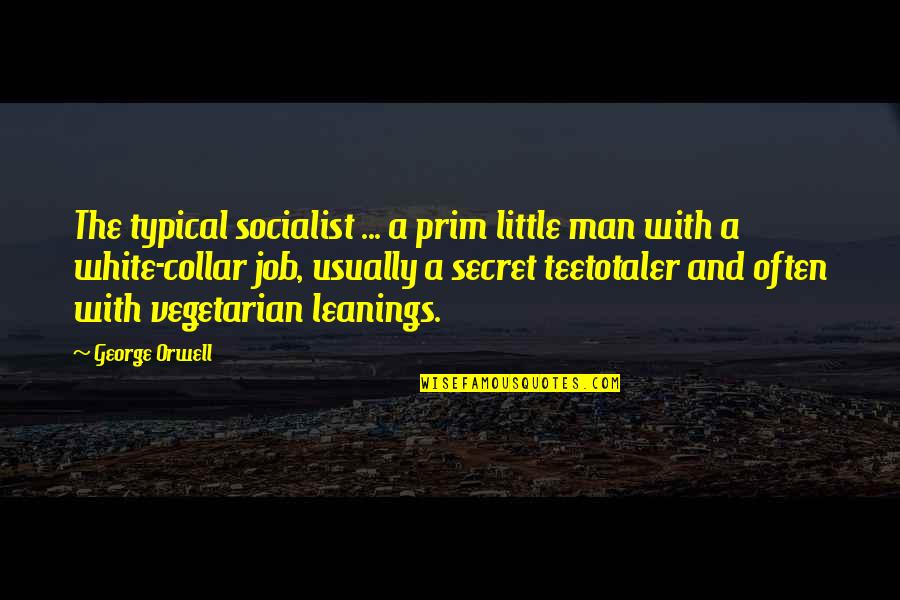 The White Man Quotes By George Orwell: The typical socialist ... a prim little man The White Man Quotes By George Orwell: The typical socialist ... a prim little man