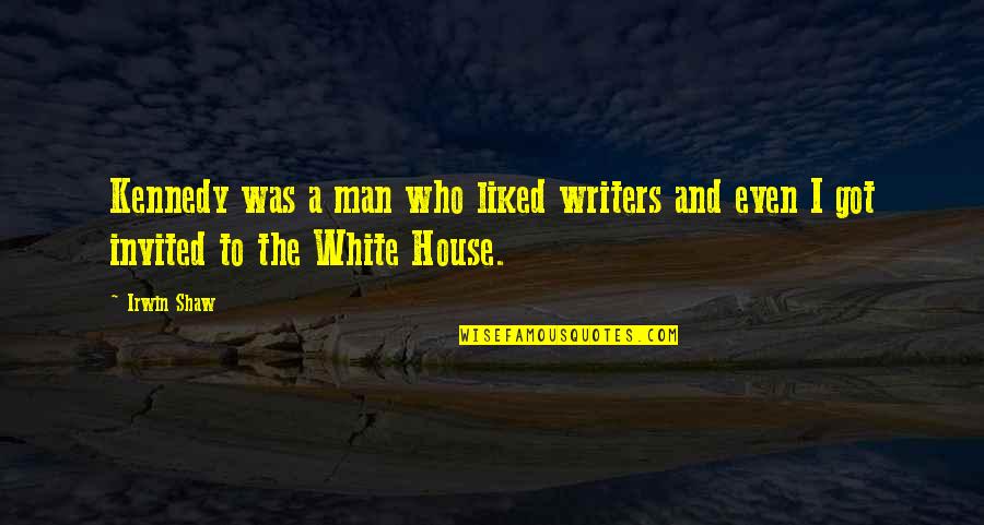 The White Man Quotes By Irwin Shaw: Kennedy was a man who liked writers and