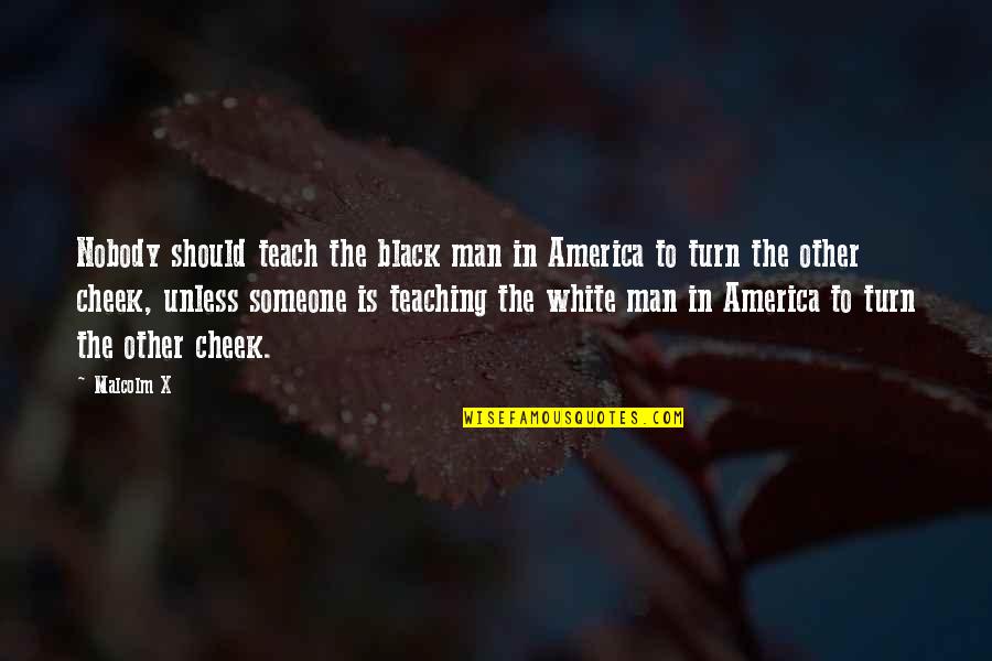 The White Man Quotes By Malcolm X: Nobody should teach the black man in America The White Man Quotes By Malcolm X: Nobody should teach the black man in America