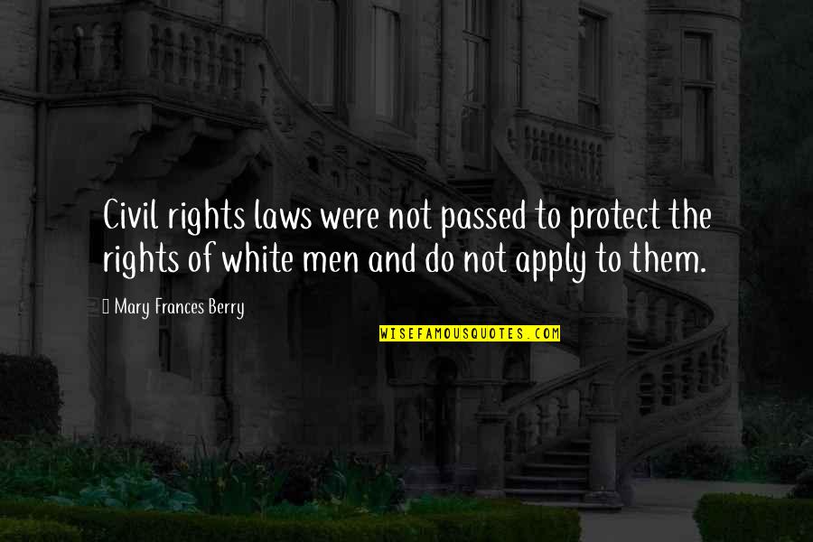 The White Man Quotes By Mary Frances Berry: Civil rights laws were not passed to protect The White Man Quotes By Mary Frances Berry: Civil rights laws were not passed to protect