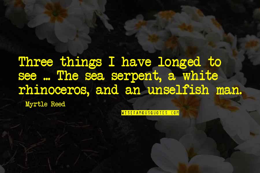 The White Man Quotes By Myrtle Reed: Three things I have longed to see ... The White Man Quotes By Myrtle Reed: Three things I have longed to see ...