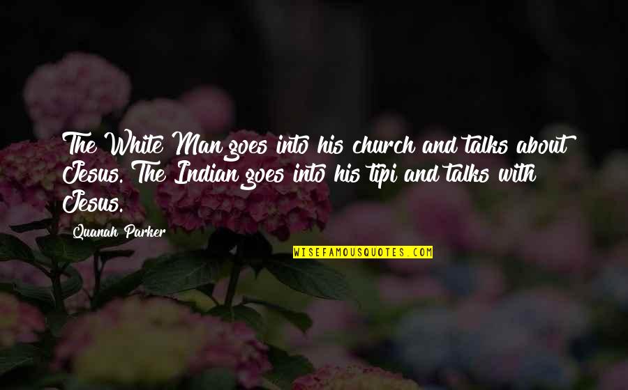 The White Man Quotes By Quanah Parker: The White Man goes into his church and