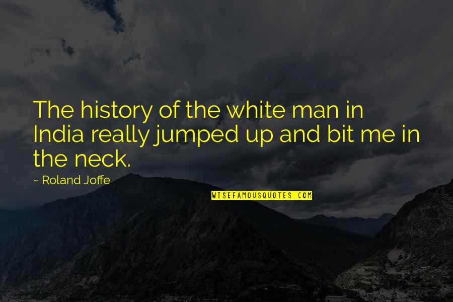The White Man Quotes By Roland Joffe: The history of the white man in India