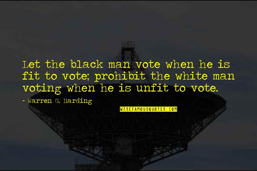 The White Man Quotes By Warren G. Harding: Let the black man vote when he is The White Man Quotes By Warren G. Harding: Let the black man vote when he is