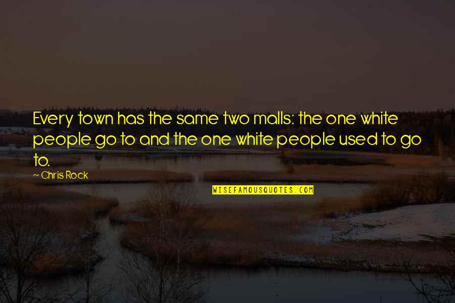 The White People Quotes By Chris Rock: Every town has the same two malls: the
