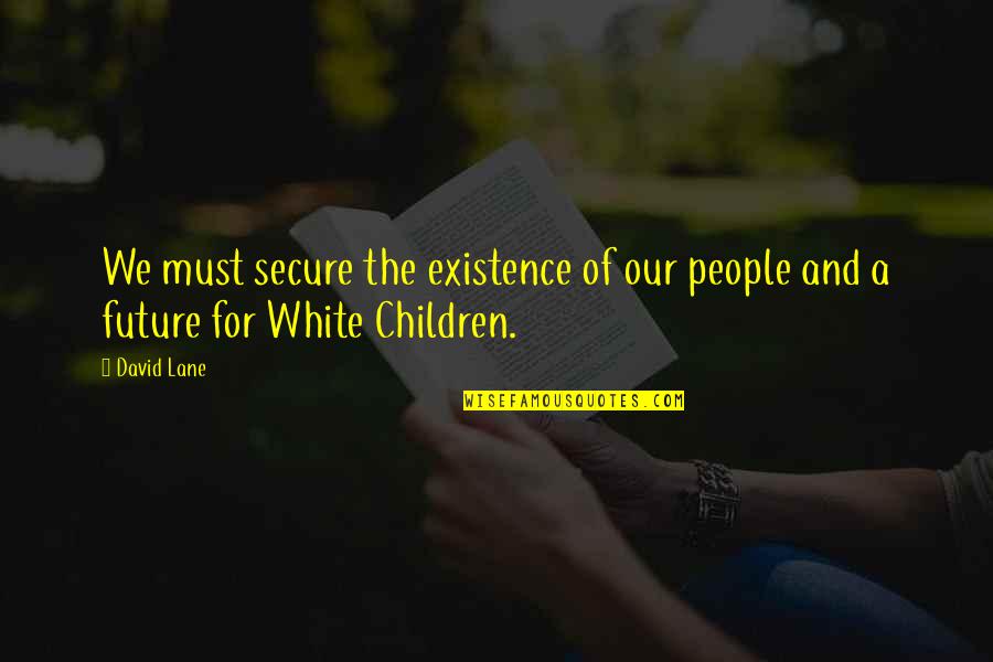 The White People Quotes By David Lane: We must secure the existence of our people