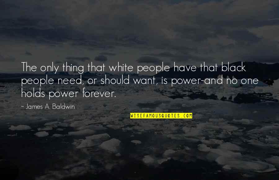 The White People Quotes By James A. Baldwin: The only thing that white people have that