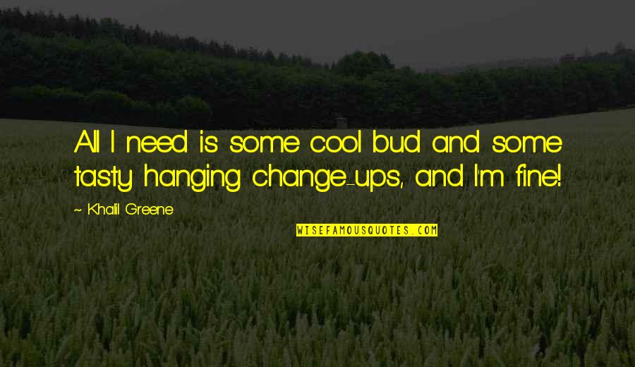 The White Queen Bbc Quotes By Khalil Greene: All I need is some cool bud and