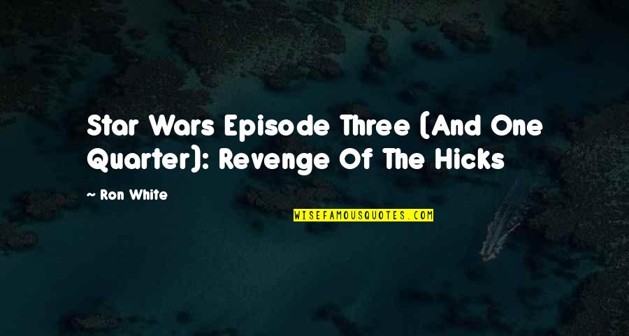 The White Quotes By Ron White: Star Wars Episode Three (And One Quarter): Revenge