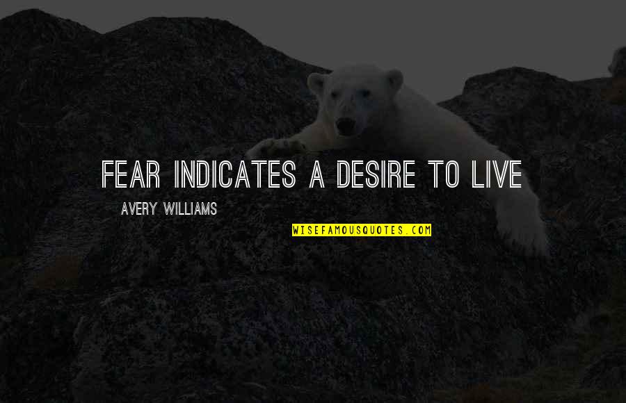 The White Rabbit Quotes By Avery Williams: Fear indicates a desire to live