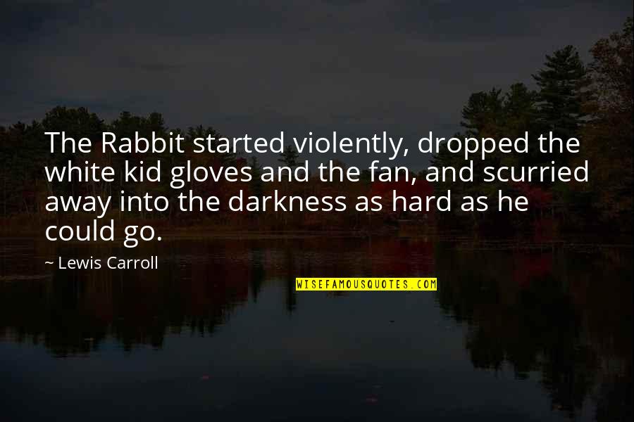 The White Rabbit Quotes By Lewis Carroll: The Rabbit started violently, dropped the white kid