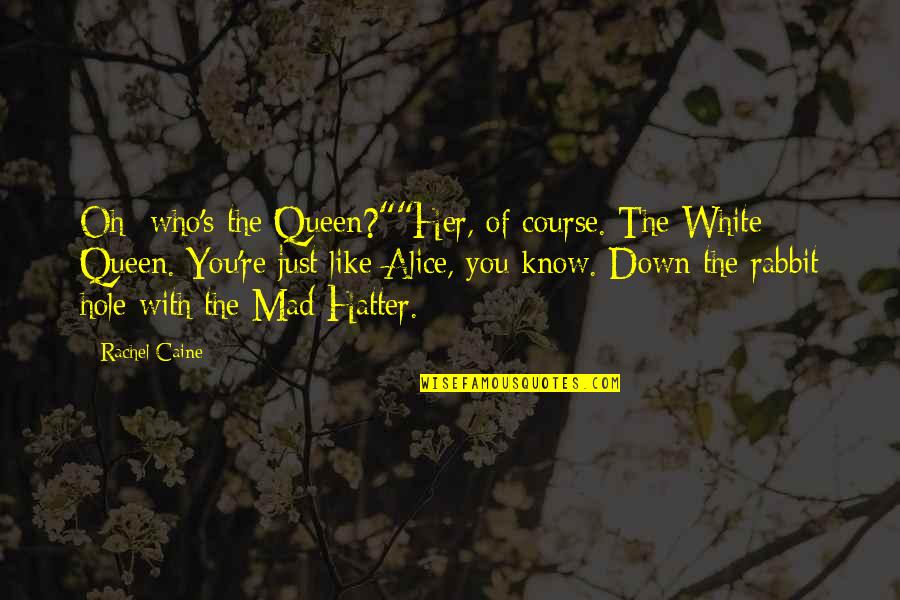 The White Rabbit Quotes By Rachel Caine: Oh who's the Queen?""Her, of course. The White