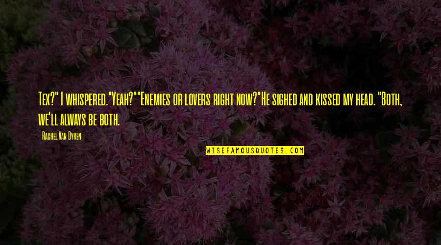 The White Ribbon Memorable Quotes By Rachel Van Dyken: Tex?" I whispered."Yeah?""Enemies or lovers right now?"He sighed The White Ribbon Memorable Quotes By Rachel Van Dyken: Tex?" I whispered."Yeah?""Enemies or lovers right now?"He sighed