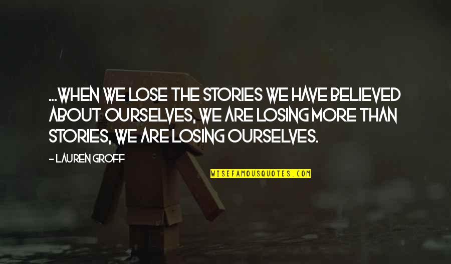 The White Witch Quotes By Lauren Groff: ...when we lose the stories we have believed