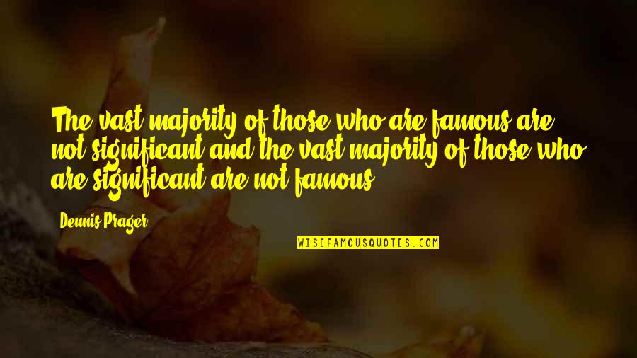 The Who Famous Quotes By Dennis Prager: The vast majority of those who are famous The Who Famous Quotes By Dennis Prager: The vast majority of those who are famous