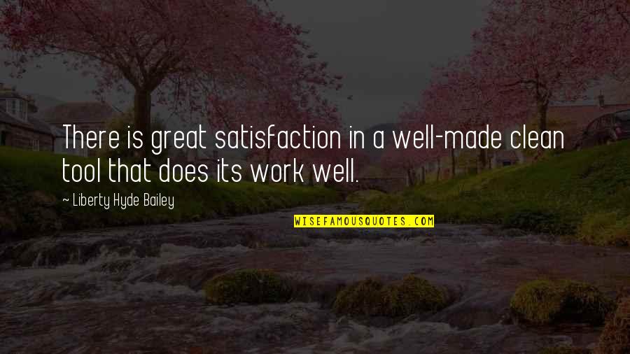 The Whole 9 Yards Quotes By Liberty Hyde Bailey: There is great satisfaction in a well-made clean