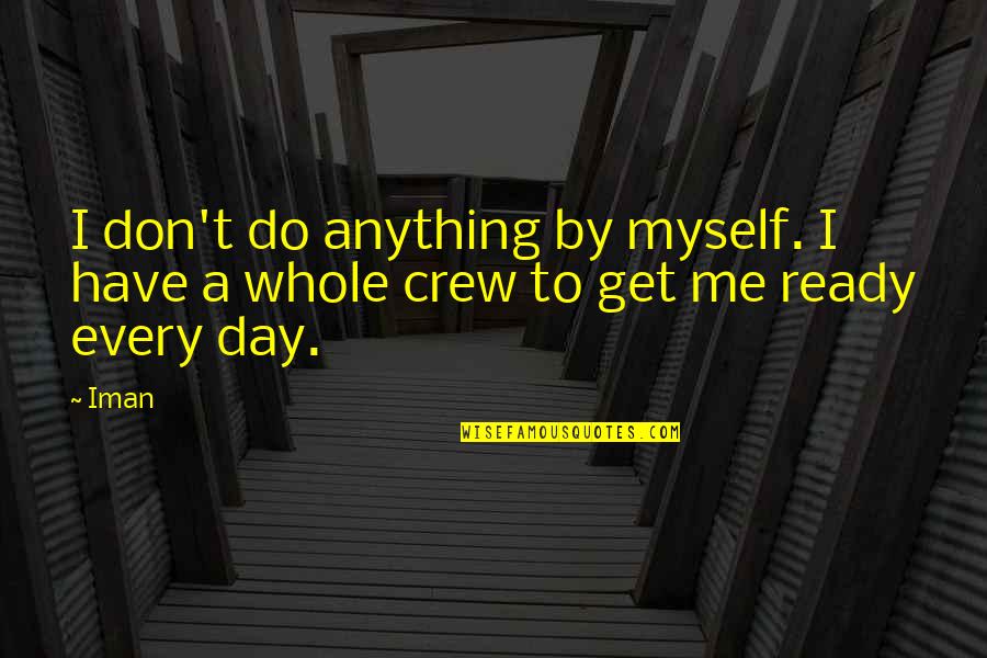 The Whole Crew Quotes By Iman: I don't do anything by myself. I have