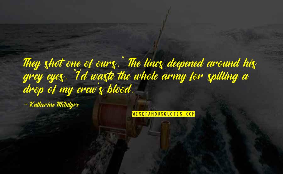 The Whole Crew Quotes By Katherine McIntyre: They shot one of ours." The lines deepened
