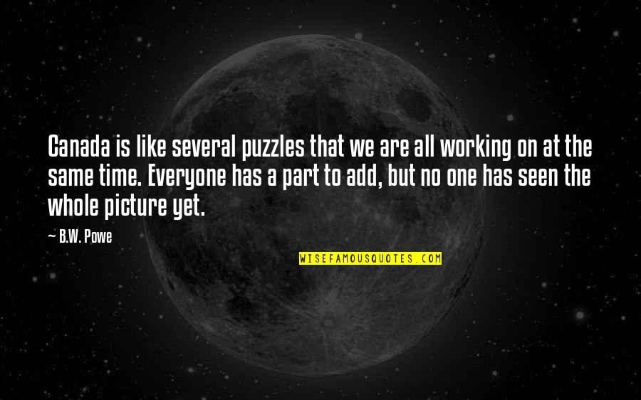 The Whole Picture Quotes By B.W. Powe: Canada is like several puzzles that we are The Whole Picture Quotes By B.W. Powe: Canada is like several puzzles that we are