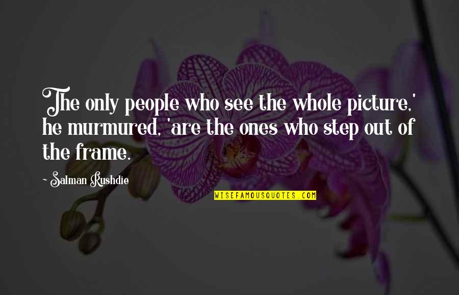 The Whole Picture Quotes By Salman Rushdie: The only people who see the whole picture,'