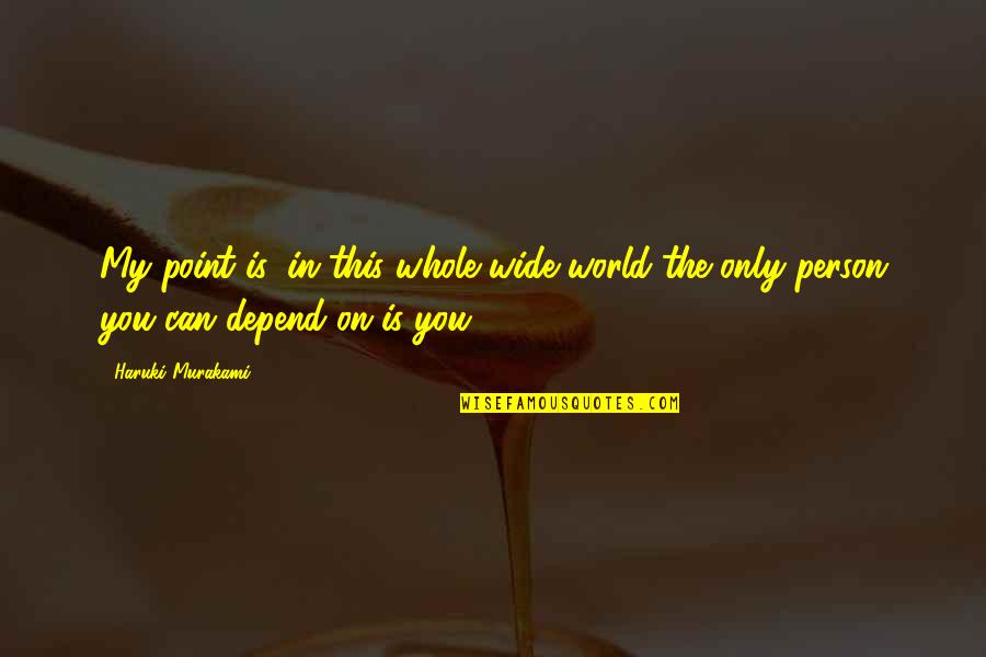 The Whole Point Of Life Quotes By Haruki Murakami: My point is: in this whole wide world