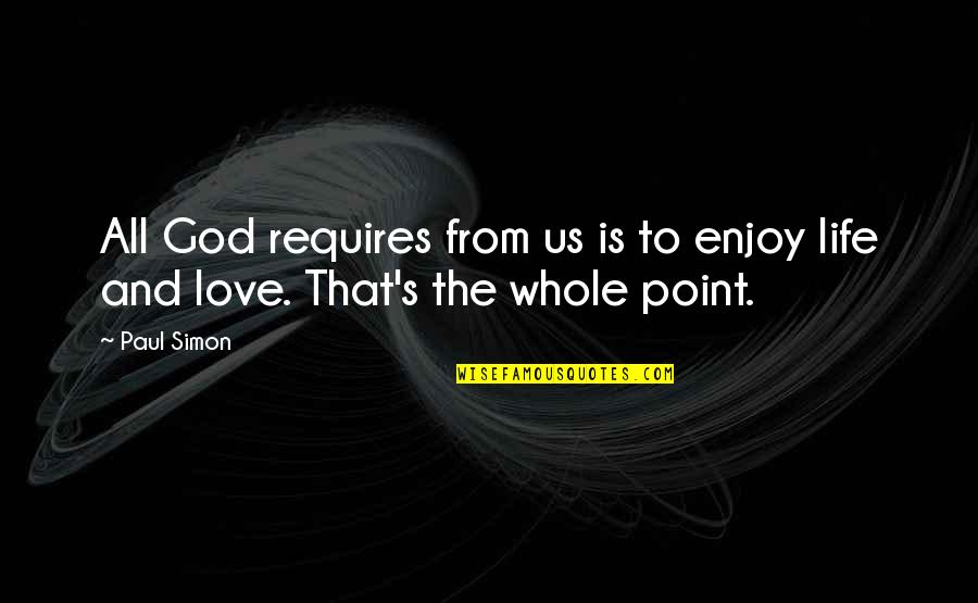 The Whole Point Of Life Quotes By Paul Simon: All God requires from us is to enjoy