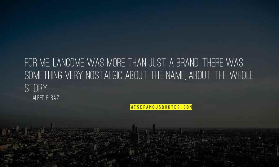 The Whole Story Quotes By Alber Elbaz: For me, Lancome was more than just a The Whole Story Quotes By Alber Elbaz: For me, Lancome was more than just a