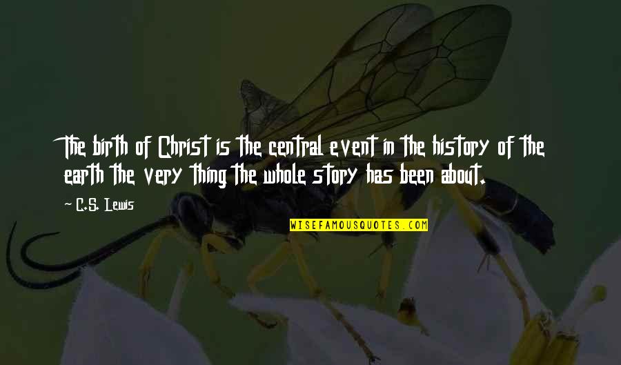 The Whole Story Quotes By C.S. Lewis: The birth of Christ is the central event The Whole Story Quotes By C.S. Lewis: The birth of Christ is the central event