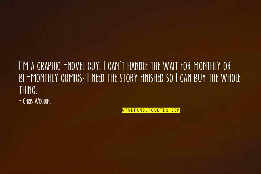 The Whole Story Quotes By Chris Wooding: I'm a graphic-novel guy. I can't handle the The Whole Story Quotes By Chris Wooding: I'm a graphic-novel guy. I can't handle the