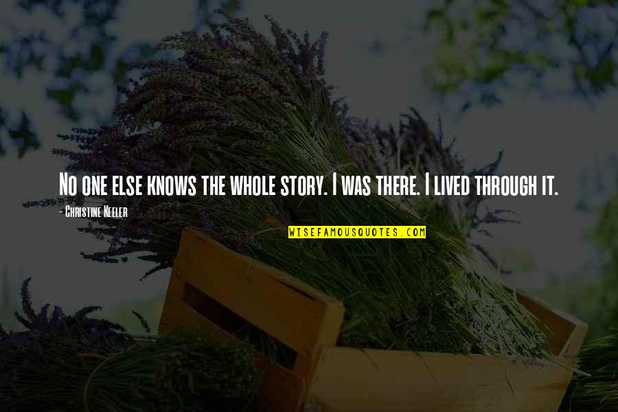 The Whole Story Quotes By Christine Keeler: No one else knows the whole story. I The Whole Story Quotes By Christine Keeler: No one else knows the whole story. I