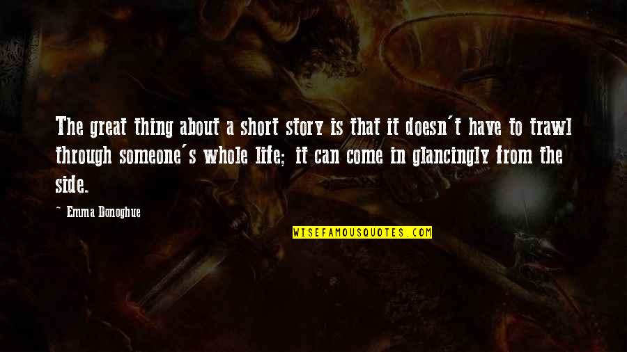 The Whole Story Quotes By Emma Donoghue: The great thing about a short story is The Whole Story Quotes By Emma Donoghue: The great thing about a short story is