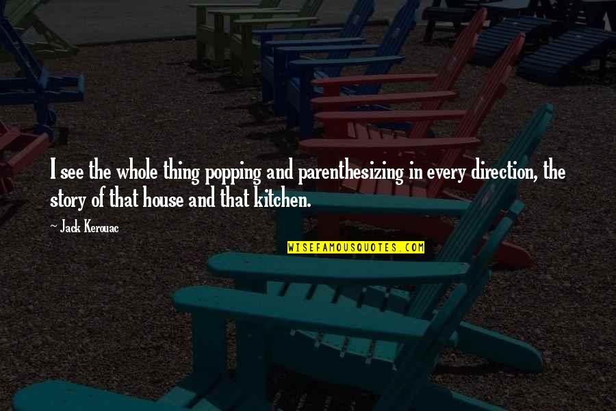 The Whole Story Quotes By Jack Kerouac: I see the whole thing popping and parenthesizing The Whole Story Quotes By Jack Kerouac: I see the whole thing popping and parenthesizing
