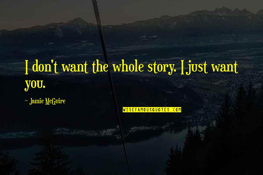 The Whole Story Quotes By Jamie McGuire: I don't want the whole story. I just The Whole Story Quotes By Jamie McGuire: I don't want the whole story. I just