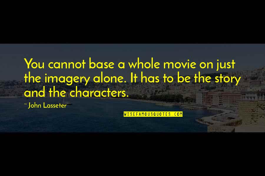 The Whole Story Quotes By John Lasseter: You cannot base a whole movie on just The Whole Story Quotes By John Lasseter: You cannot base a whole movie on just